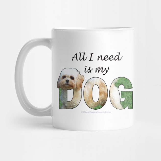 All I need is my dog - Cavachon oil painting word art by DawnDesignsWordArt